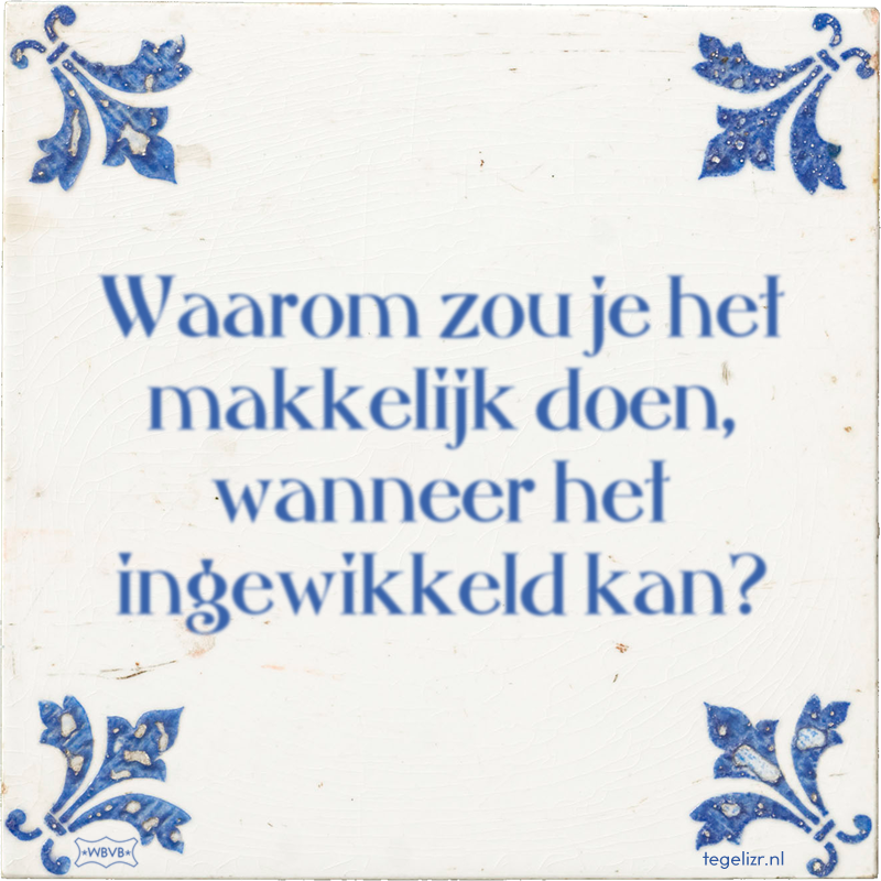 Waarom zou je het makkelijk doen, wanneer het ingewikkeld kan? - Online tegeltjes bakken