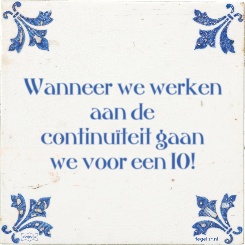 Wanneer we werken aan de continuïteit gaan we voor een 10! - Online tegeltjes bakken