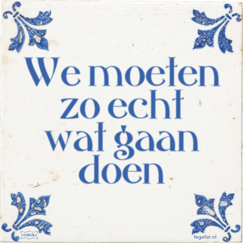 We moeten zo echt wat gaan doen - Online tegeltjes bakken