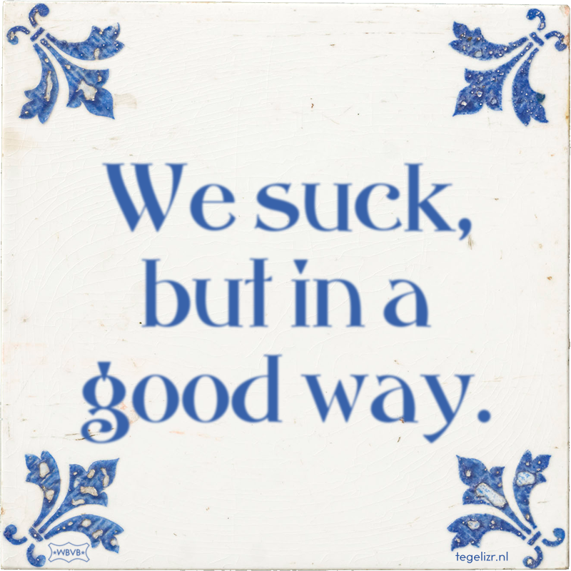 We suck, but in a good way. - Online tegeltjes bakken