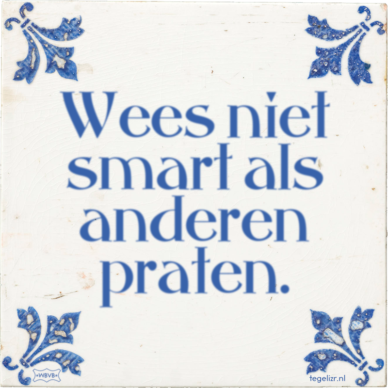 Wees niet smart als anderen praten. - Online tegeltjes bakken
