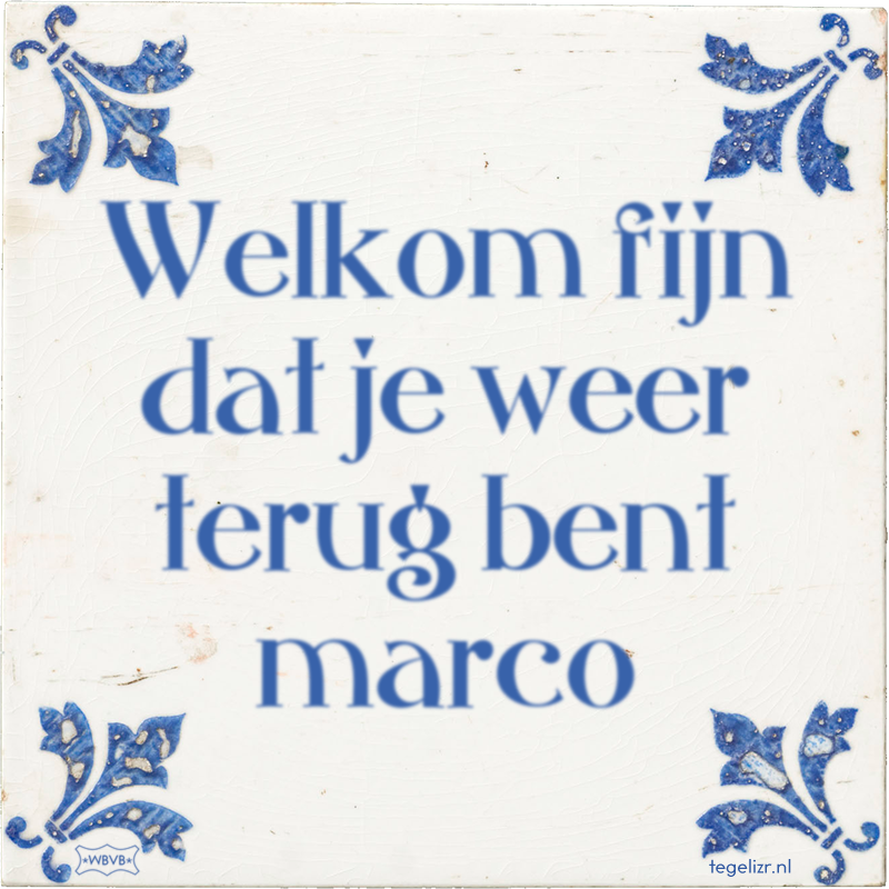 Welkom fijn dat je weer terug bent marco - Online tegeltjes bakken