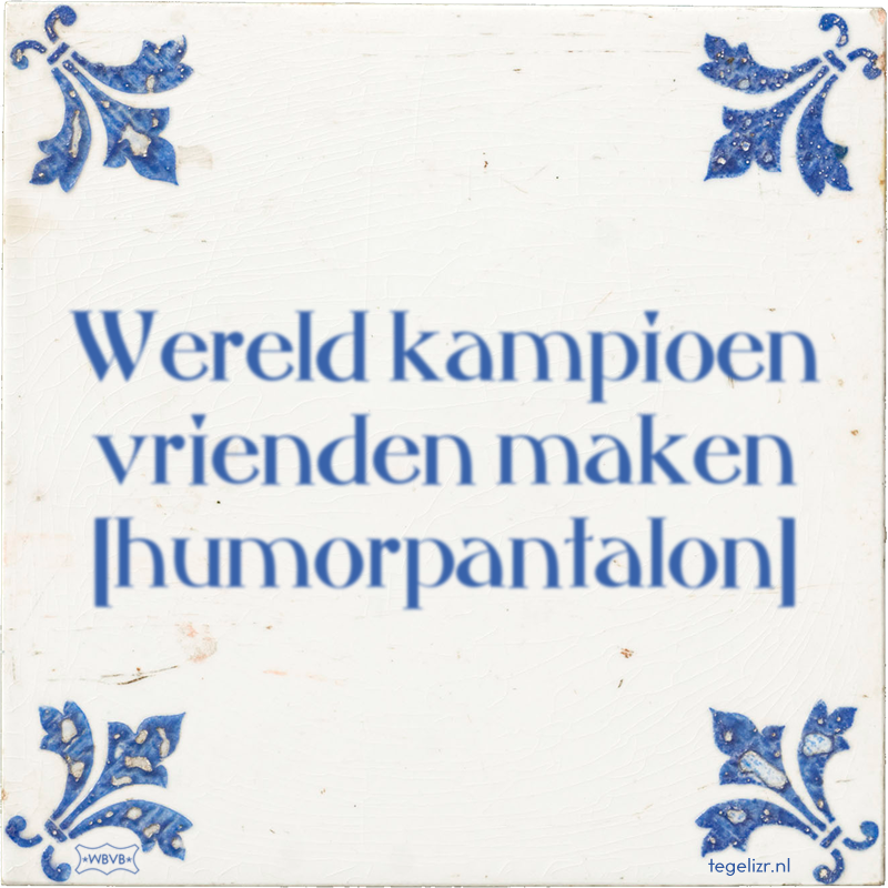 Wereld kampioen vrienden maken humorpantalon - Online tegeltjes bakken