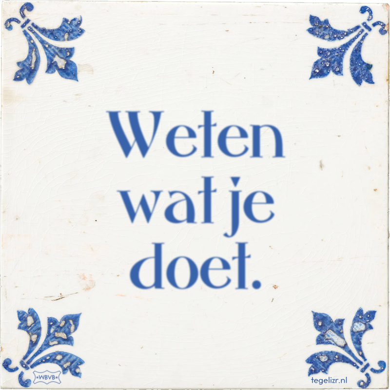 Weten wat je doet. - Online tegeltjes bakken