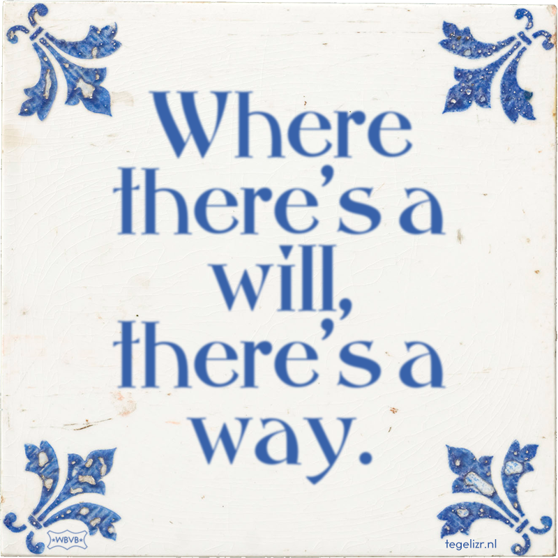 Where there's a will, there's a way. - Online tegeltjes bakken