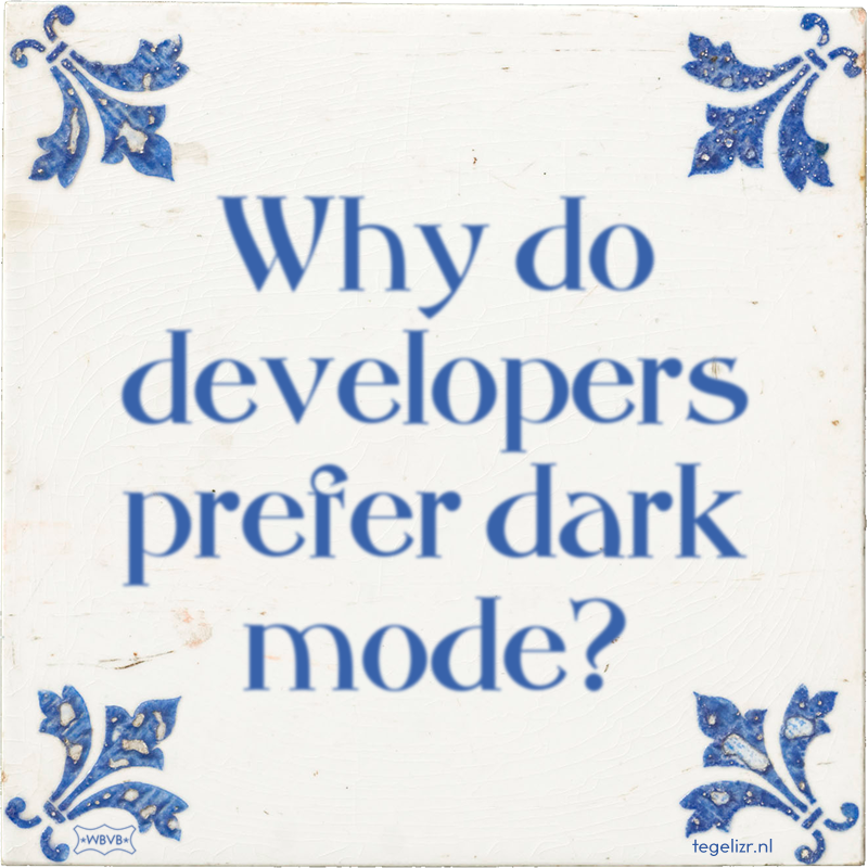 Why do developers prefer dark mode? - Online tegeltjes bakken