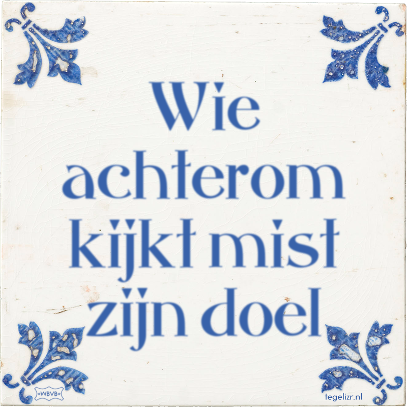 Wie achterom kijkt mist zijn doel - Online tegeltjes bakken