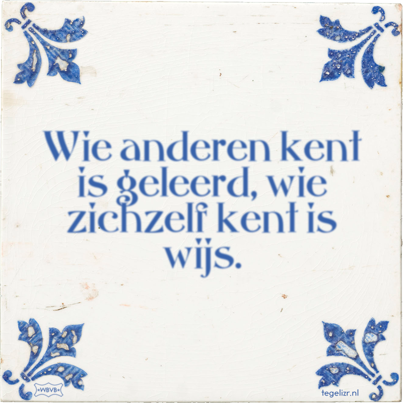 Wie anderen kent is geleerd, wie zichzelf kent is wijs. - Online tegeltjes bakken