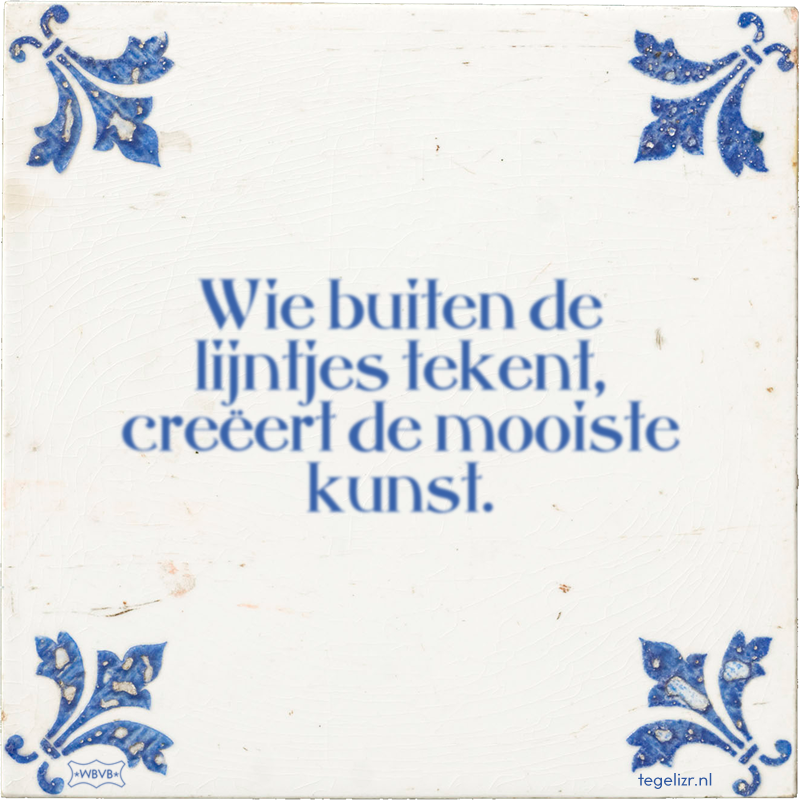 Wie buiten de lijntjes tekent, creëert de mooiste kunst. - Online tegeltjes bakken