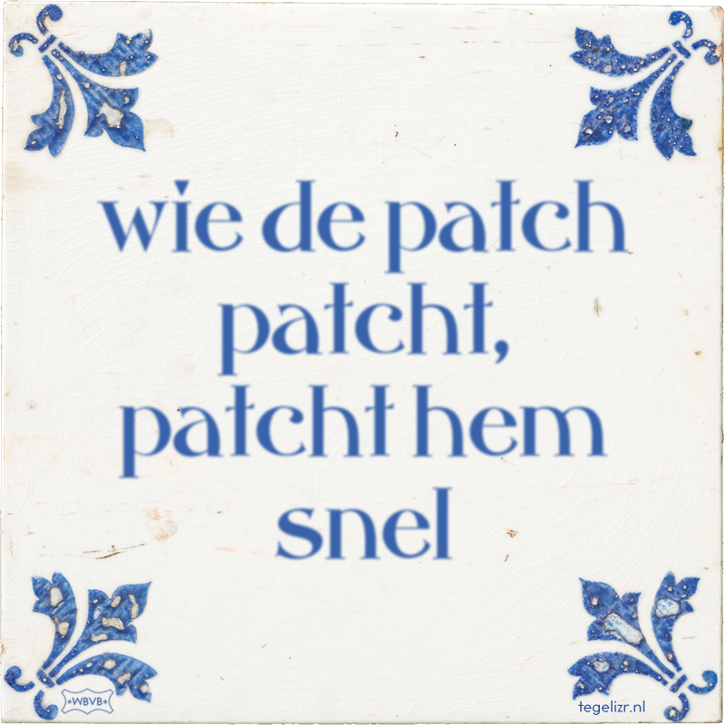 wie de patch patcht, patcht hem snel - Online tegeltjes bakken