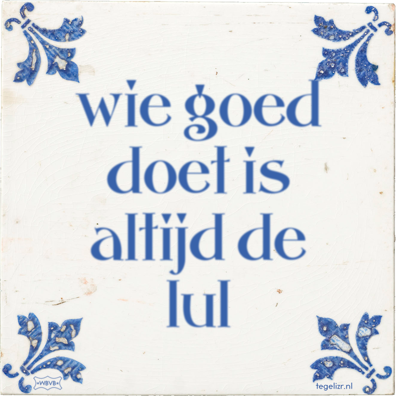 wie goed doet is altijd de lul - Online tegeltjes bakken