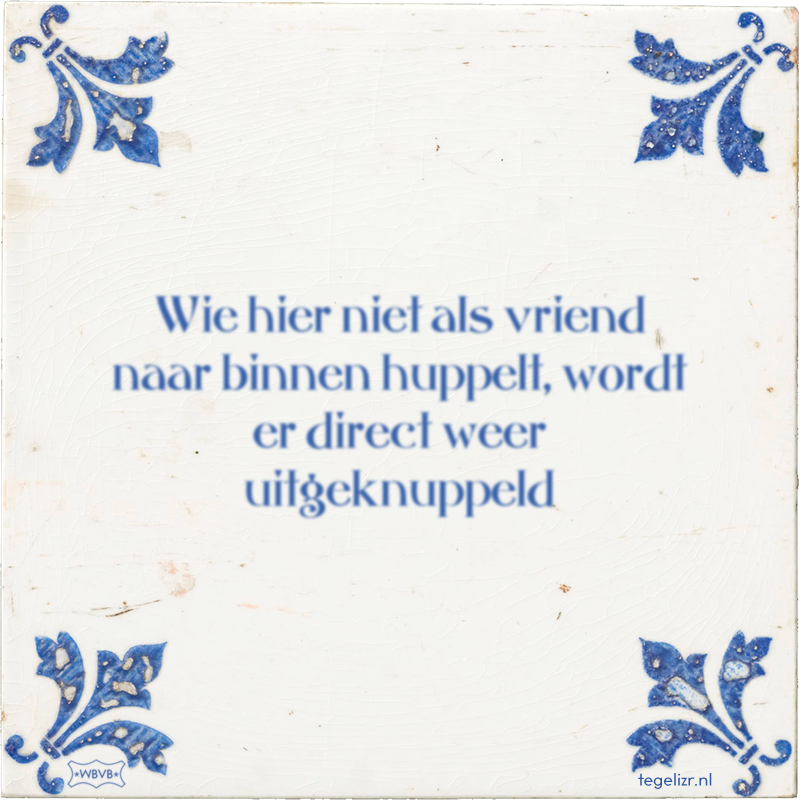 Wie hier niet als vriend naar binnen huppelt, wordt er direct weer uitgeknuppeld - Online tegeltjes bakken
