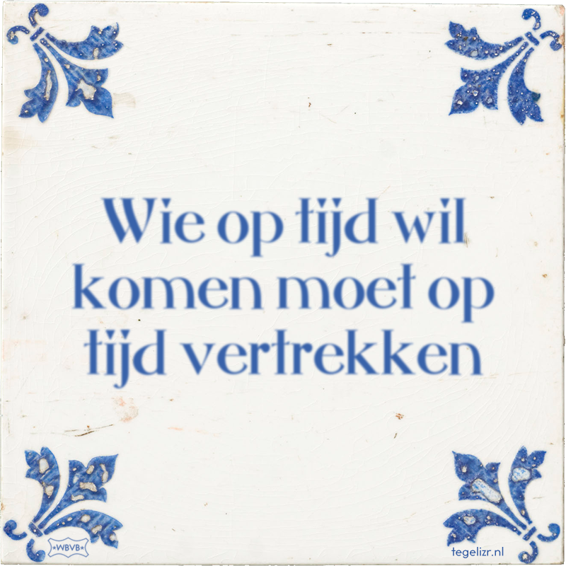 Wie op tijd wil komen moet op tijd vertrekken - Online tegeltjes bakken
