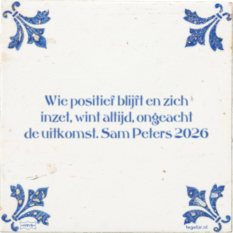 Wie positief blijft en zich inzet, wint altijd, ongeacht de uitkomst. Sam Peters 2026 - Online tegeltjes bakken