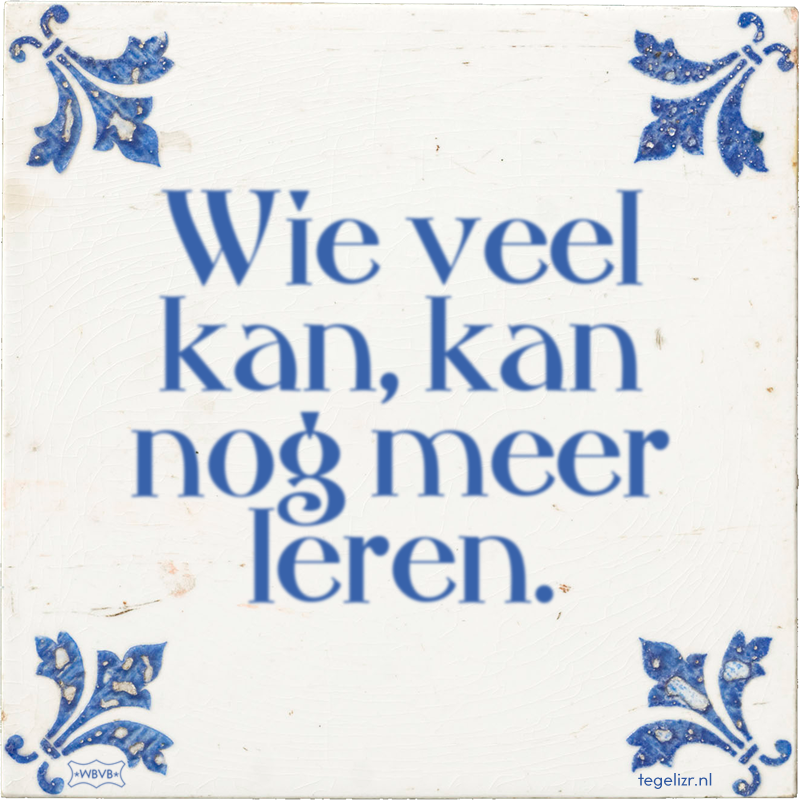 Wie veel kan, kan nog meer leren. - Online tegeltjes bakken