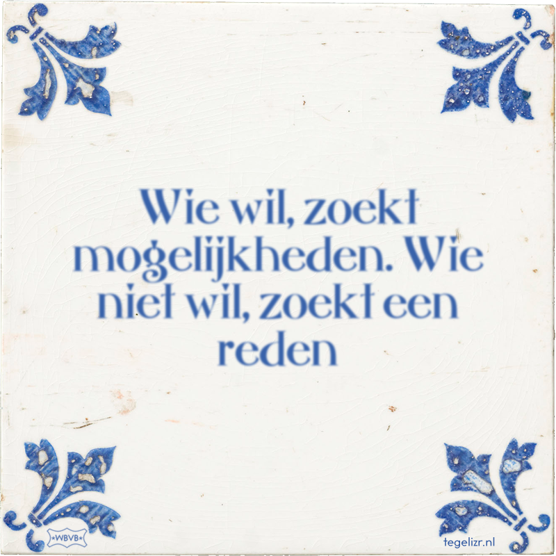 Wie wil, zoekt mogelijkheden. Wie niet wil, zoekt een reden - Online tegeltjes bakken