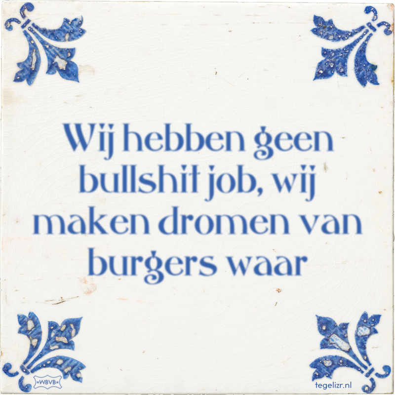 Wij hebben geen bullshit job, wij maken dromen van burgers waar - Online tegeltjes bakken