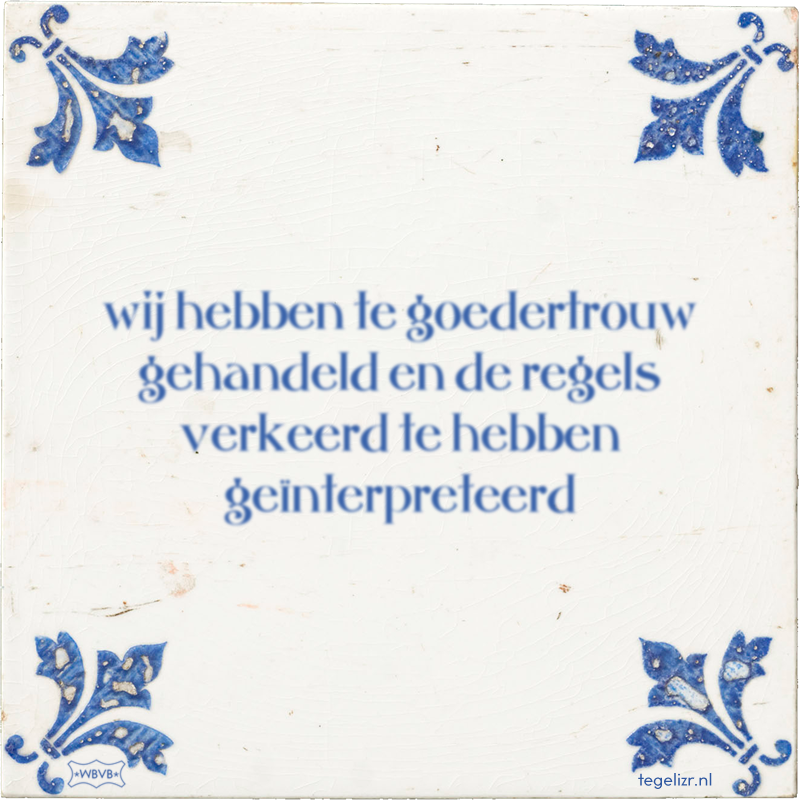 wij hebben te goedertrouw gehandeld en de regels verkeerd te hebben geïnterpreteerd - Online tegeltjes bakken