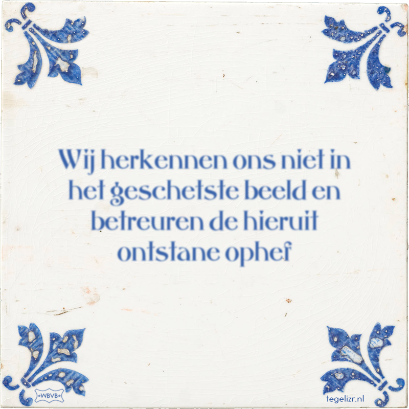 Wij herkennen ons niet in het geschetste beeld en betreuren de hieruit ontstane ophef - Online tegeltjes bakken