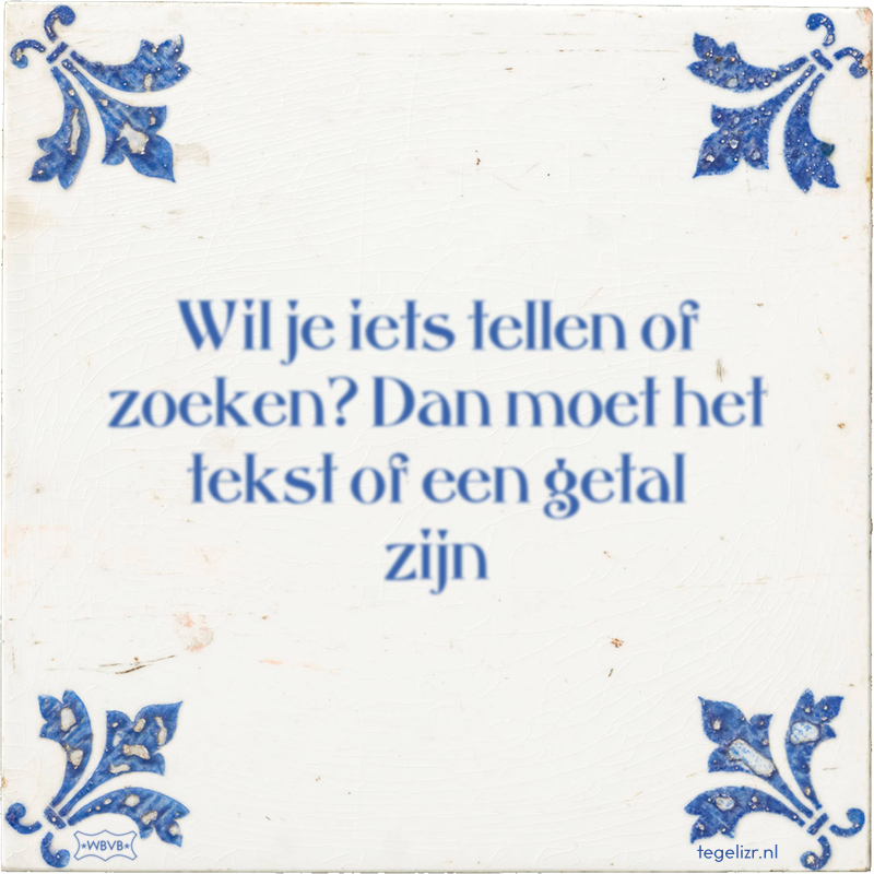 Wil je iets tellen of zoeken? Dan moet het tekst of een getal zijn - Online tegeltjes bakken