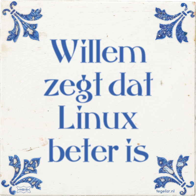 Willem zegt dat Linux beter is - Online tegeltjes bakken