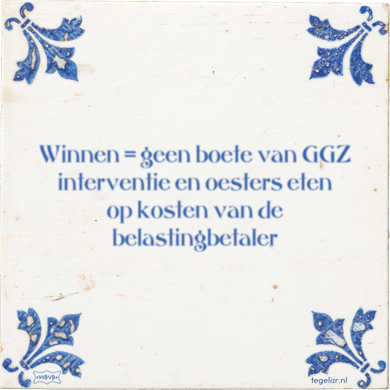 Winnen = geen boete van GGZ interventie en oesters eten op kosten van de belastingbetaler - Online tegeltjes bakken