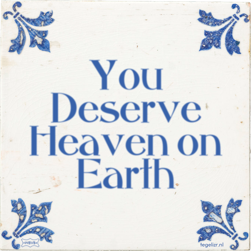 You Deserve Heaven on Earth - Online tegeltjes bakken
