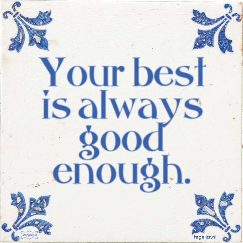 Your best is always good enough. - Online tegeltjes bakken