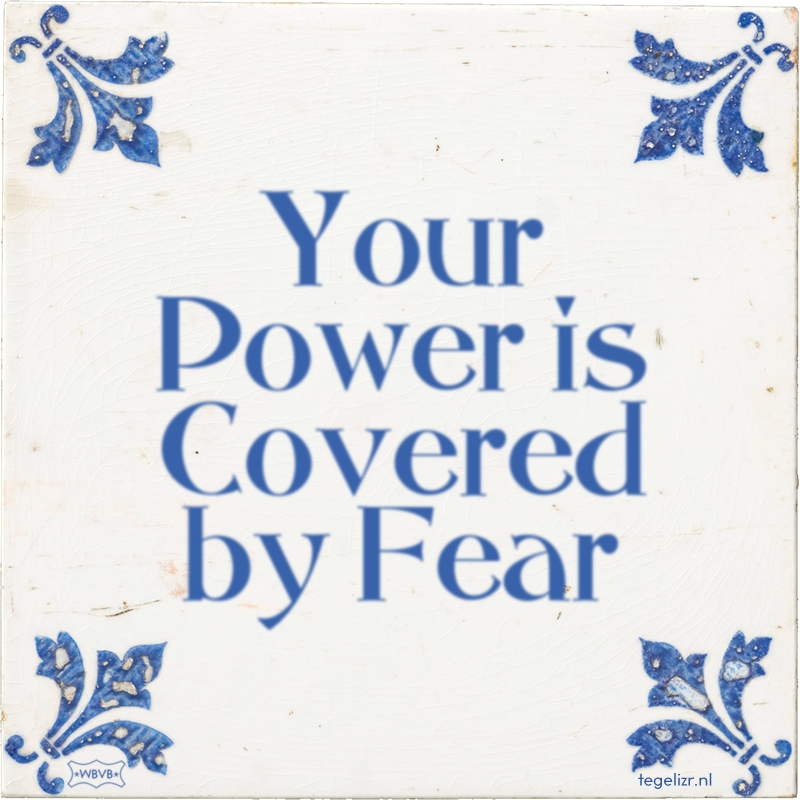 Your Power is Covered by Fear - Online tegeltjes bakken