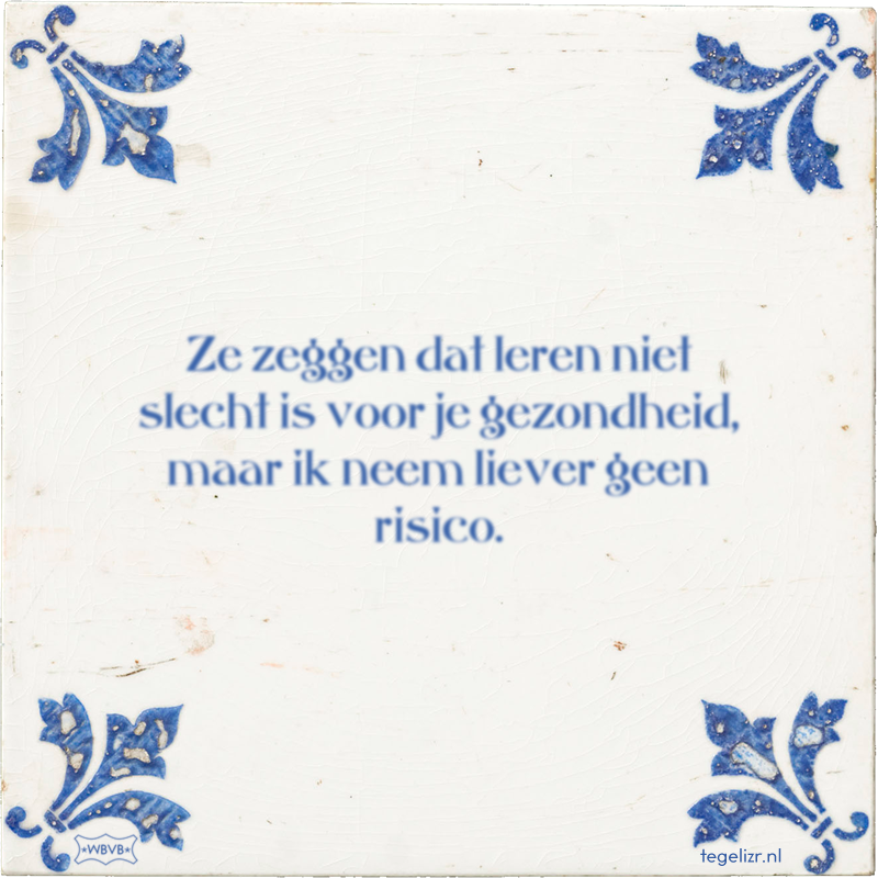 Ze zeggen dat leren niet slecht is voor je gezondheid, maar ik neem liever geen risico. - Online tegeltjes bakken