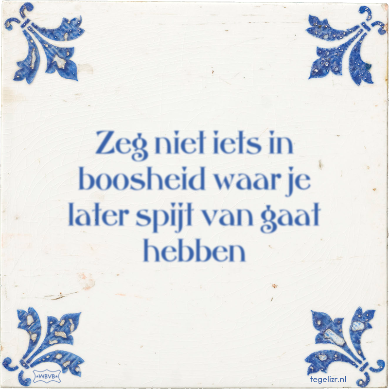 Zeg niet iets in boosheid waar je later spijt van gaat hebben - Online tegeltjes bakken