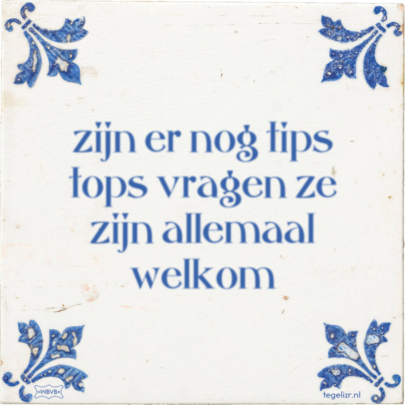 zijn er nog tips tops vragen ze zijn allemaal welkom - Online tegeltjes bakken