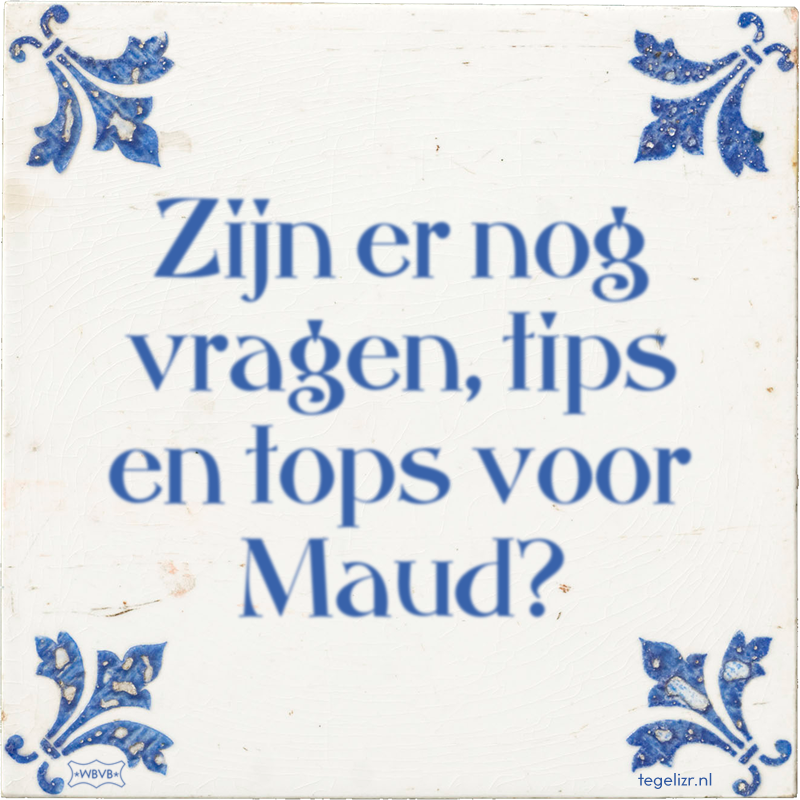 Zijn er nog vragen, tips en tops voor Maud? - Online tegeltjes bakken