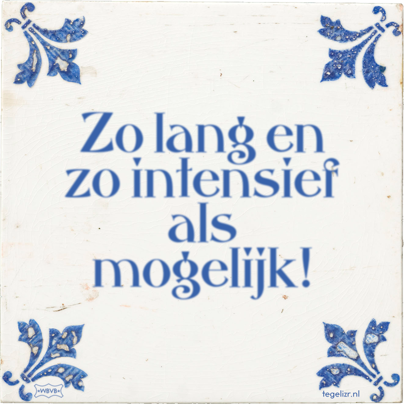 Zo lang en zo intensief als mogelijk! - Online tegeltjes bakken