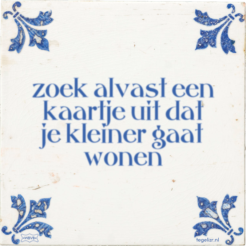 zoek alvast een kaartje uit dat je kleiner gaat wonen - Online tegeltjes bakken