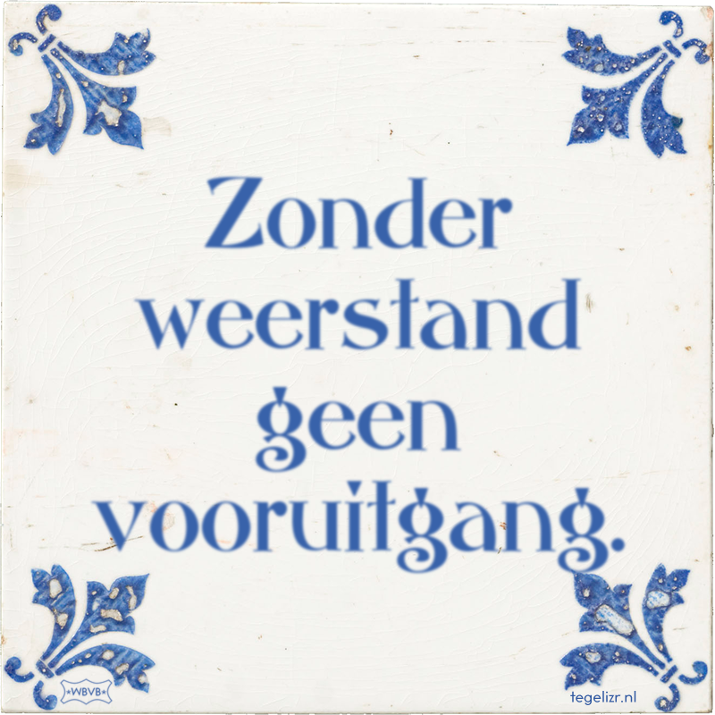 Zonder weerstand geen vooruitgang. - Online tegeltjes bakken