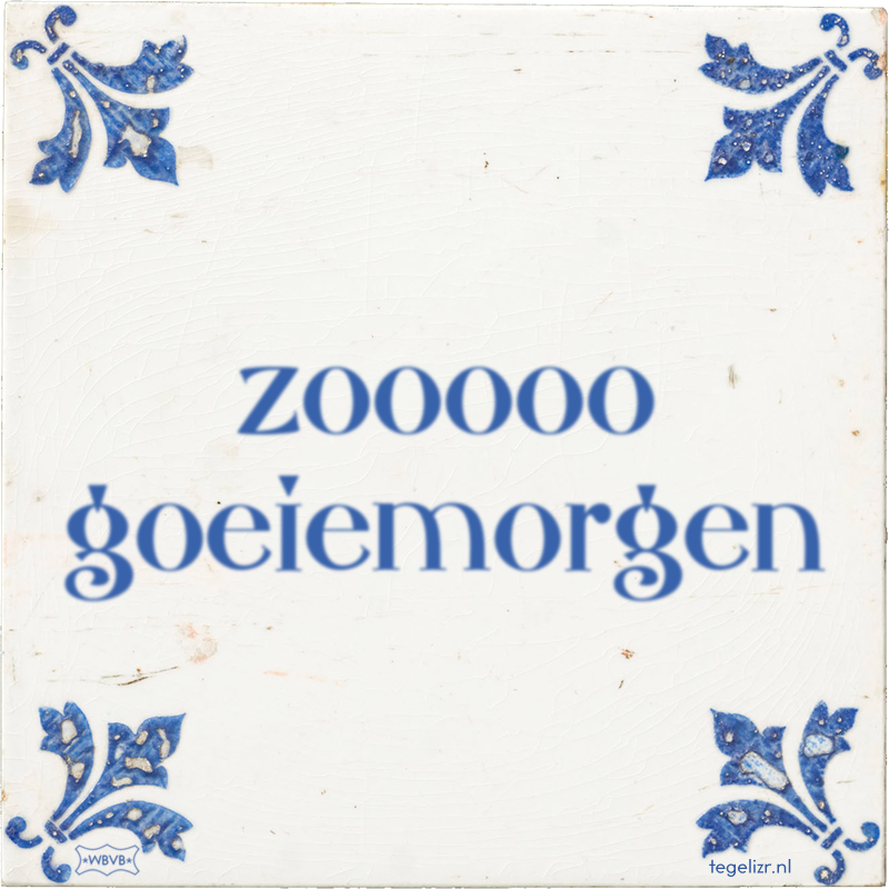zooooo goeiemorgen - Online tegeltjes bakken