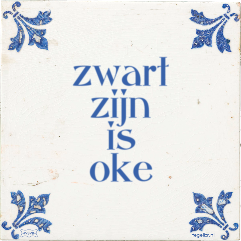 zwart zijn is oke - Online tegeltjes bakken