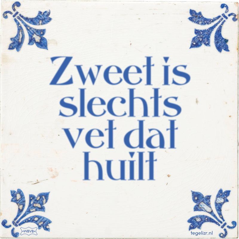 Zweet is slechts vet dat huilt - Online tegeltjes bakken