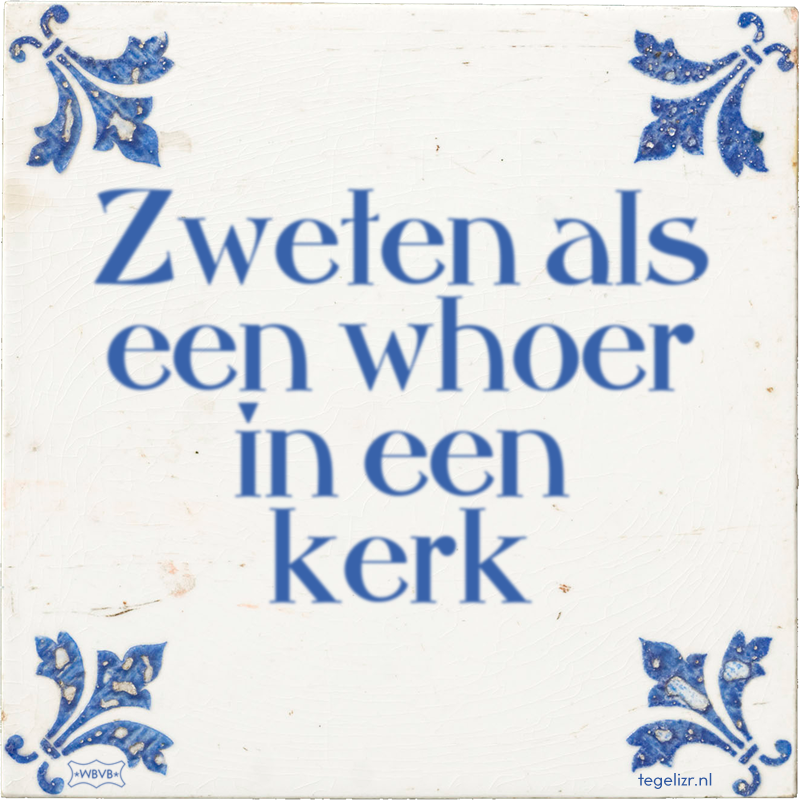 Zweten als een whoer in een kerk - Online tegeltjes bakken