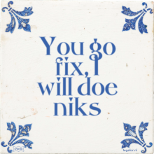 You go fix, I will doe niks - 24 keer bekeken