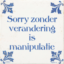 Sorry zonder verandering is manipulatie - 15 keer bekeken