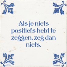 Als je niets positiefs hebt te zeggen, zeg dan niets. - 9 keer bekeken