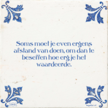 Soms moet je even ergens afstand van doen, om dan te beseffen hoe erg je het waardeerde. - 21 keer bekeken