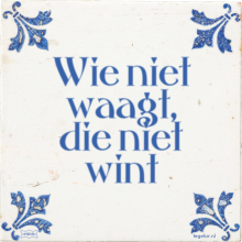 Wie niet waagt, die niet wint - 22 keer bekeken