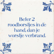 Beter 2 roodborstjes in de hand, dan je worstje verbrand. - 41 keer bekeken