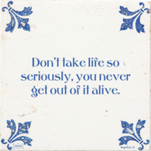 Don't take life so seriously, you never get out of it alive. - 42 keer bekeken