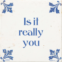 Is it really you - 23 keer bekeken