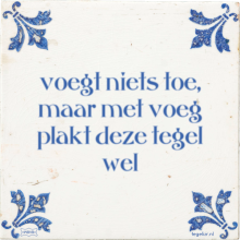 voegt niets toe, maar met voeg plakt deze tegel wel - 21 keer bekeken