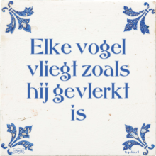Elke vogel vliegt zoals hij gevlerkt is - 16 keer bekeken